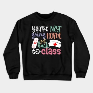 School Nurse On Duty Youre Not Going Home Get Back To Crewneck Sweatshirt